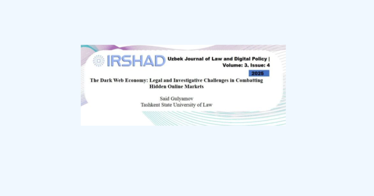 Excellent news! : The “Uzbek Journal of Law and Digital Policy” has published an article by Professor Said Gulyamov titled “The Darknet Economy: Legal and Investigative Challenges in Combating Hidden Online Markets.”